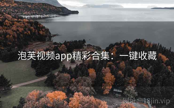 泡芙视频app精彩合集：一键收藏